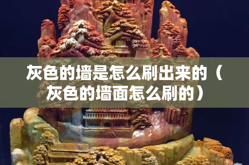 灰色的墙是怎么刷出来的（灰色的墙面怎么刷的）