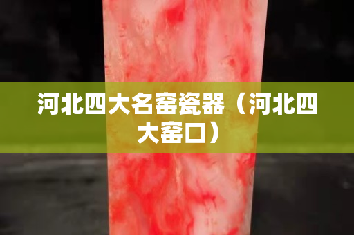 河北四大名窑瓷器（河北四大窑口）