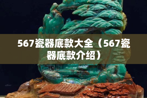 567瓷器底款大全（567瓷器底款介绍）