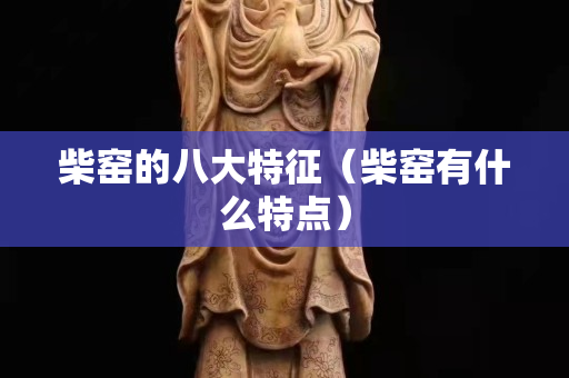柴窑的八大特征（柴窑有什么特点）