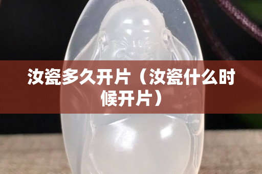 汝瓷多久开片（汝瓷什么时候开片）