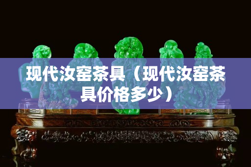现代汝窑茶具（现代汝窑茶具价格多少）