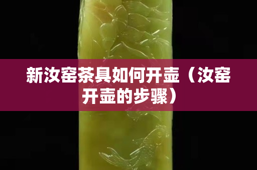 新汝窑茶具如何开壶（汝窑开壶的步骤）