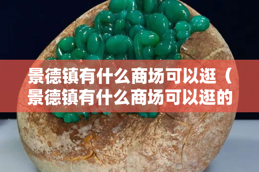 景德镇有什么商场可以逛（景德镇有什么商场可以逛的）