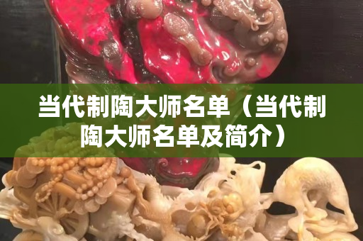 当代制陶大师名单（当代制陶大师名单及简介）