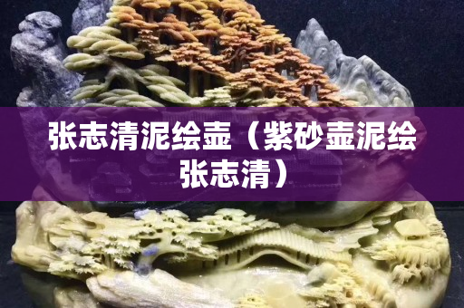 张志清泥绘壶（紫砂壶泥绘张志清）