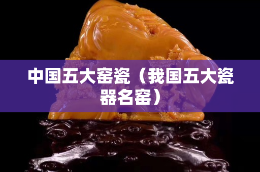 中国五大窑瓷（我国五大瓷器名窑）