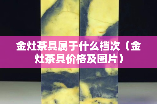 金灶茶具属于什么档次（金灶茶具价格及图片）