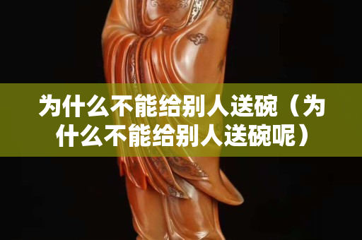 为什么不能给别人送碗（为什么不能给别人送碗呢）