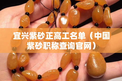 宜兴紫砂正高工名单（中国紫砂职称查询官网）