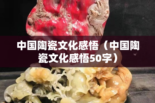 中国陶瓷文化感悟（中国陶瓷文化感悟50字）