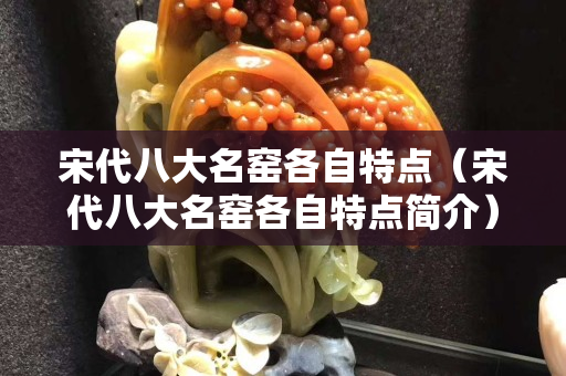 宋代八大名窑各自特点（宋代八大名窑各自特点简介）