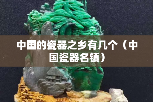 中国的瓷器之乡有几个（中国瓷器名镇）