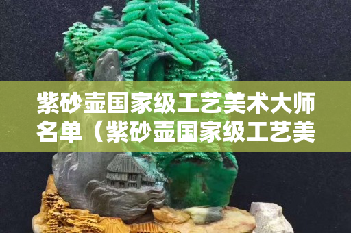 紫砂壶国家级工艺美术大师名单（紫砂壶国家级工艺美术大师名单大全）