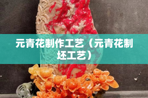 元青花制作工艺（元青花制坯工艺）