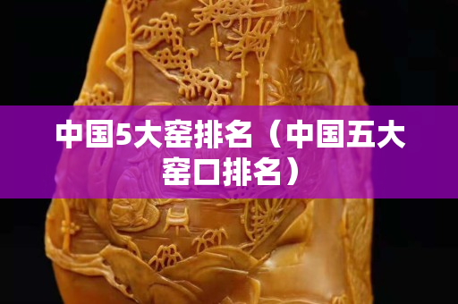 中国5大窑排名（中国五大窑口排名）