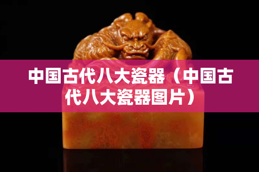 中国古代八大瓷器（中国古代八大瓷器图片）