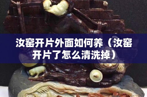 汝窑开片外面如何养（汝窑开片了怎么清洗掉）