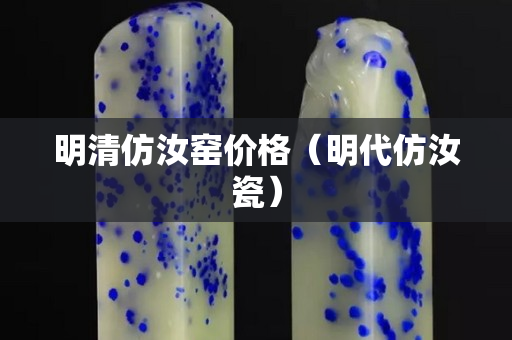 明清仿汝窑价格（明代仿汝瓷）