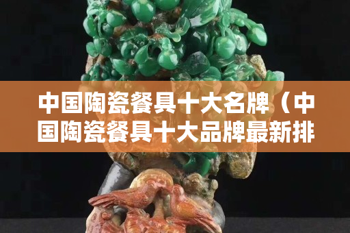 中国陶瓷餐具十大名牌（中国陶瓷餐具十大品牌最新排名）