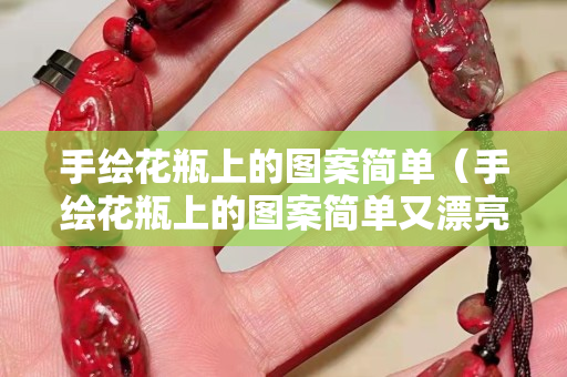 手绘花瓶上的图案简单（手绘花瓶上的图案简单又漂亮）
