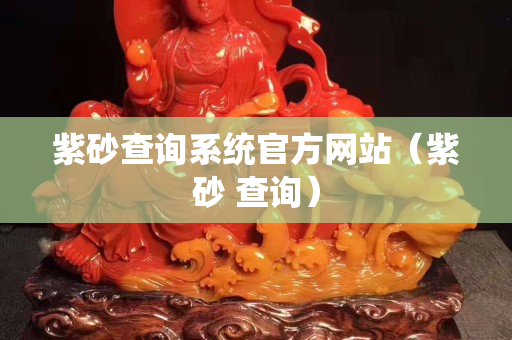 紫砂查询系统官方网站（紫砂 查询）