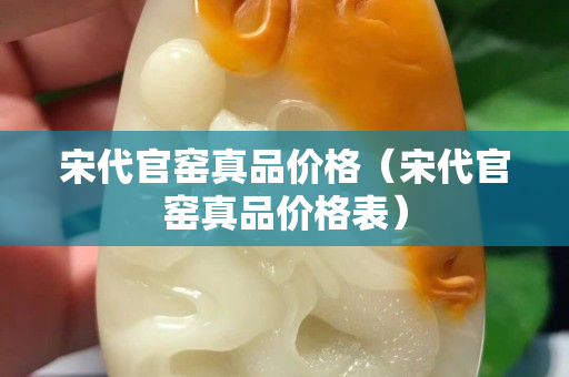 宋代官窑真品价格（宋代官窑真品价格表）