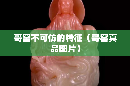 哥窑不可仿的特征（哥窑真品图片）