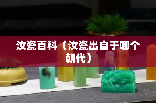 汝瓷百科（汝瓷出自于哪个朝代）