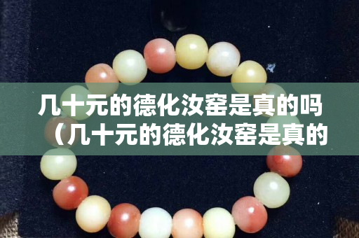 几十元的德化汝窑是真的吗（几十元的德化汝窑是真的吗吗）