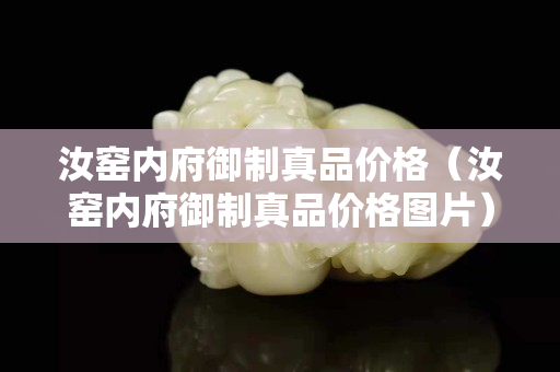 汝窑内府御制真品价格（汝窑内府御制真品价格图片）