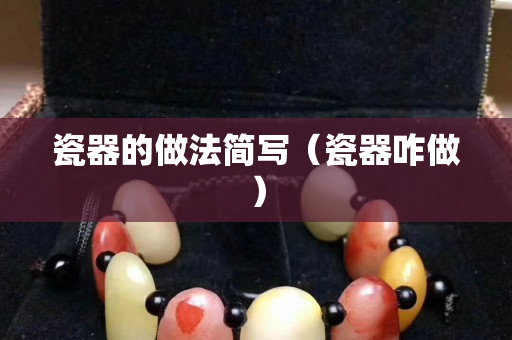 瓷器的做法简写（瓷器咋做）