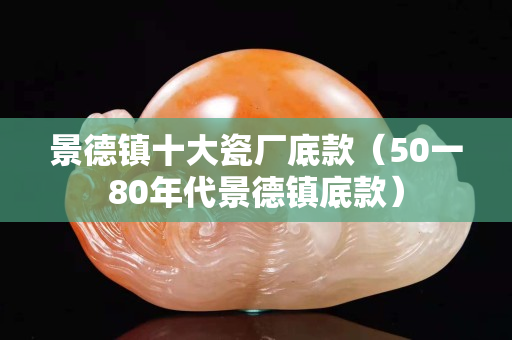 景德镇十大瓷厂底款（50一80年代景德镇底款）