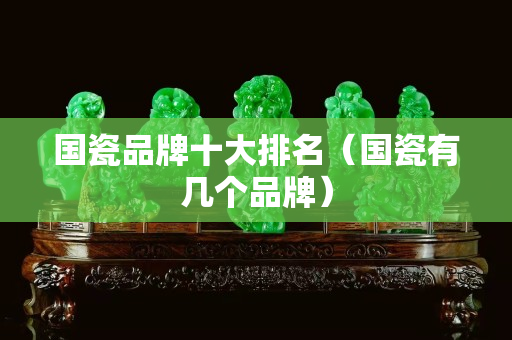 国瓷品牌十大排名（国瓷有几个品牌）