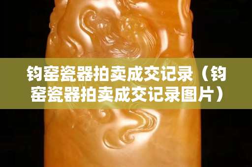 钧窑瓷器拍卖成交记录（钧窑瓷器拍卖成交记录图片）