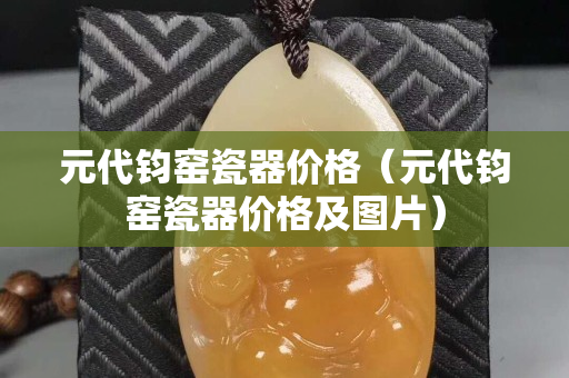 元代钧窑瓷器价格（元代钧窑瓷器价格及图片）
