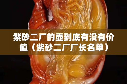 紫砂二厂的壶到底有没有价值（紫砂二厂厂长名单）