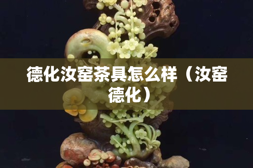 德化汝窑茶具怎么样（汝窑 德化）