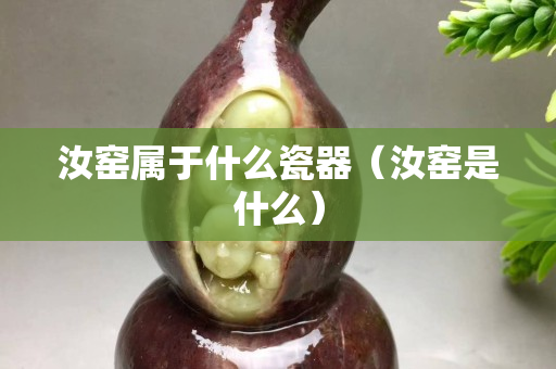 汝窑属于什么瓷器（汝窑是什么）