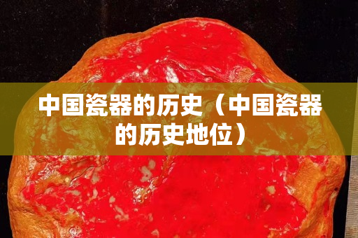 中国瓷器的历史（中国瓷器的历史地位）