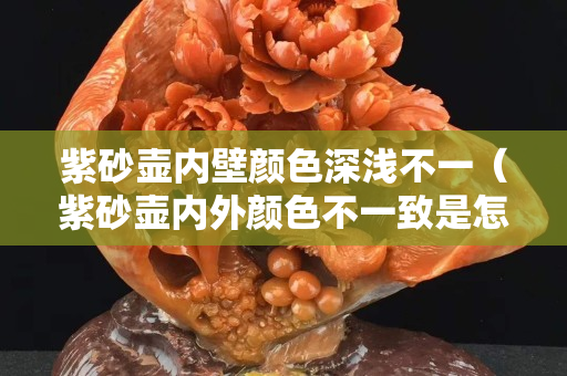 紫砂壶内壁颜色深浅不一（紫砂壶内外颜色不一致是怎么回事）