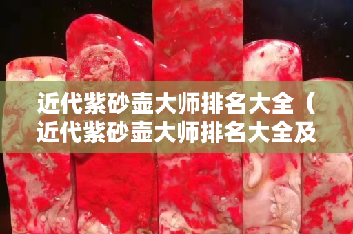 近代紫砂壶大师排名大全（近代紫砂壶大师排名大全及价格）