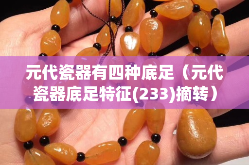 元代瓷器有四种底足（元代瓷器底足特征(233)摘转）