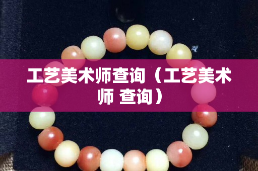工艺美术师查询（工艺美术师 查询）