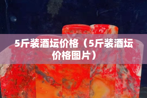 5斤装酒坛价格（5斤装酒坛价格图片）