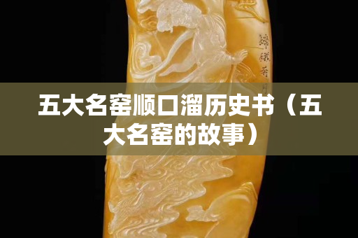 五大名窑顺口溜历史书（五大名窑的故事）