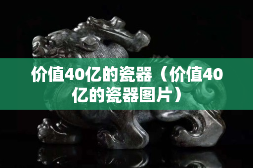 价值40亿的瓷器（价值40亿的瓷器图片）