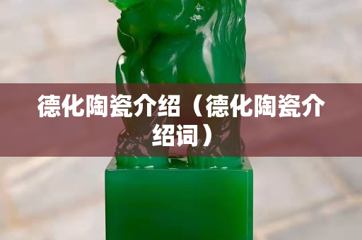 德化陶瓷介绍（德化陶瓷介绍词）