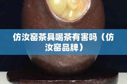 仿汝窑茶具喝茶有害吗（仿汝窑品牌）