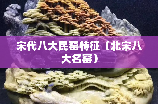 宋代八大民窑特征（北宋八大名窑）